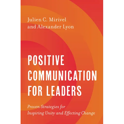 Positive Communication for Leaders: Proven Strategies for Inspiring Unity and Effecting Change - Hardcover
