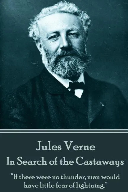 Jules Verne - In Search of the Castaways: "If there were no thunder, men would have little fear of lightning." - Paperback