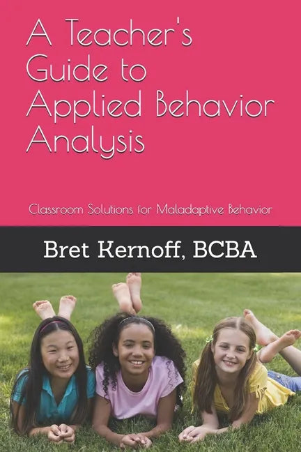A Teacher's Guide to Applied Behavior Analysis: Classroom Solutions for Maladaptive Behavior - Paperback