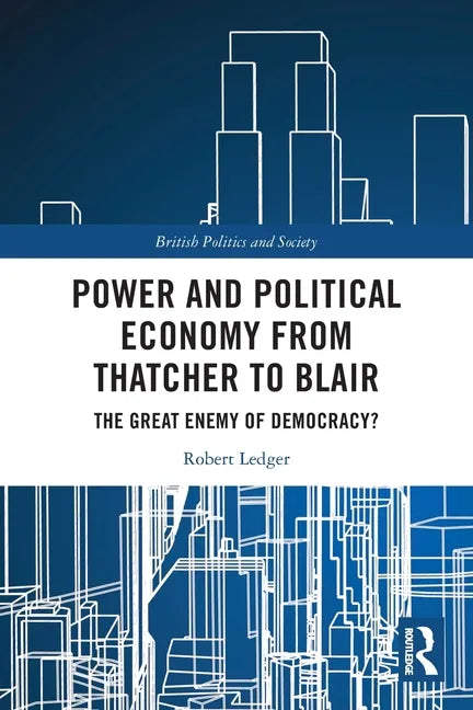 Power and Political Economy from Thatcher to Blair: The Great Enemy of Democracy? - Paperback