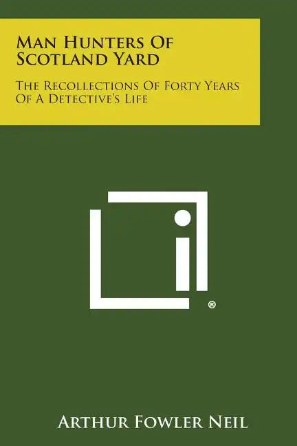 Man Hunters of Scotland Yard: The Recollections of Forty Years of a Detective's Life - Paperback