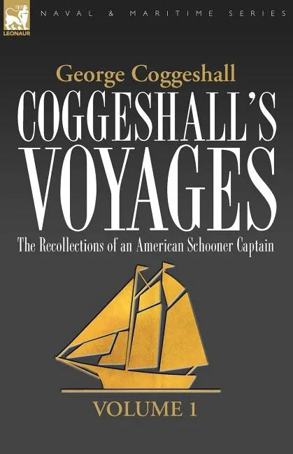 Coggeshall's Voyages: the Recollections of an American Schooner Captain-Volume 1 - Paperback