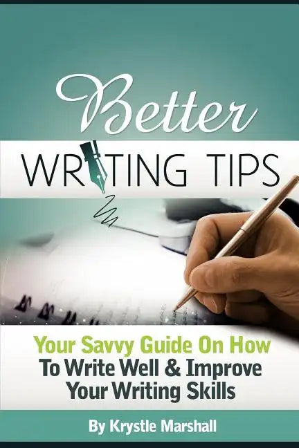 Better Writing Tips: Your Savvy Guide on How to Write Well & Improve Your Writing Skills - Paperback