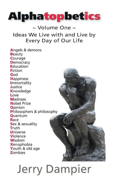 Alphatopbetics: Volume One - Ideas We Live with and Live by Every Day of Our Life - Hardcover