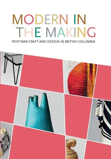 Modern in the Making: Post-War Craft and Design in British Columbia - Paperback