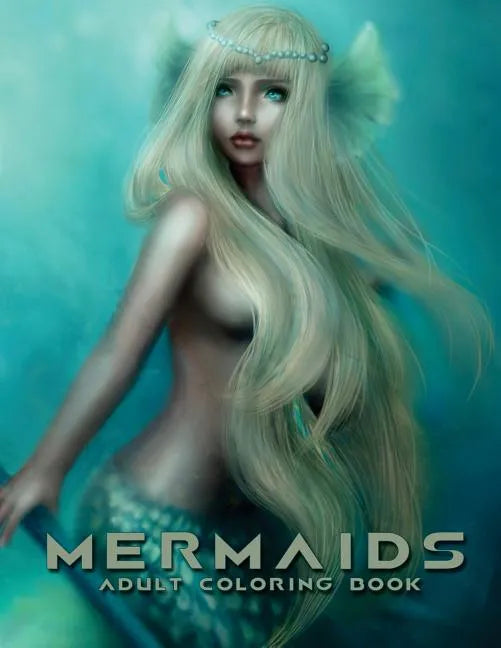 Mermaids: Adult Coloring Book: Large, Stress Relieving, Relaxing Mermaids Coloring Book for Adults, Grown Ups, Men & Women. 30+ - Paperback