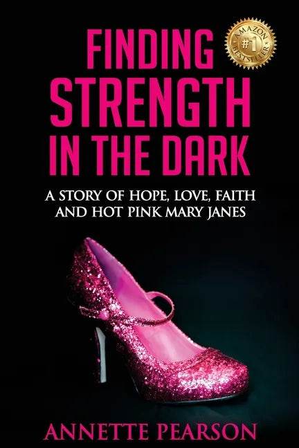 Finding Strength in the Dark: A Story of Hope, Love, Faith and Hot Pink Mary Janes - Paperback