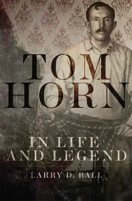 Tom Horn in Life and Legend - Paperback