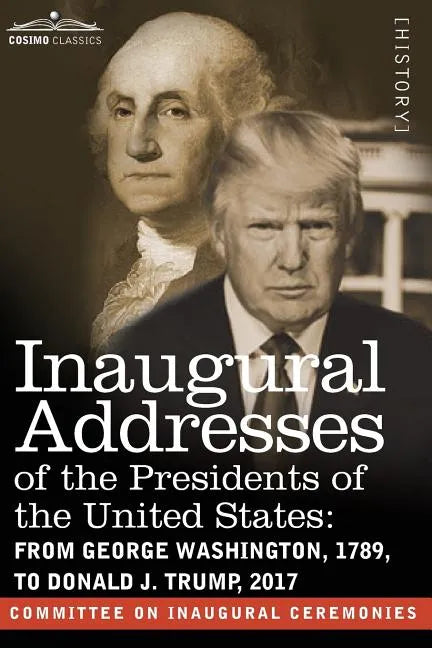 Inaugural Addresses of the Presidents of the United States: From George Washington, 1789, to Donald J. Trump, 2017 - Paperback