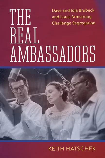 The Real Ambassadors: Dave and Iola Brubeck and Louis Armstrong Challenge Segregation - Paperback
