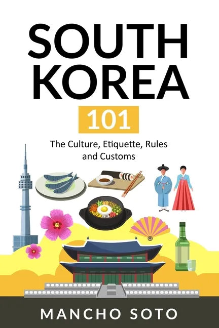 South Korea 101: The Culture, Etiquette, Rules and Customs - Paperback