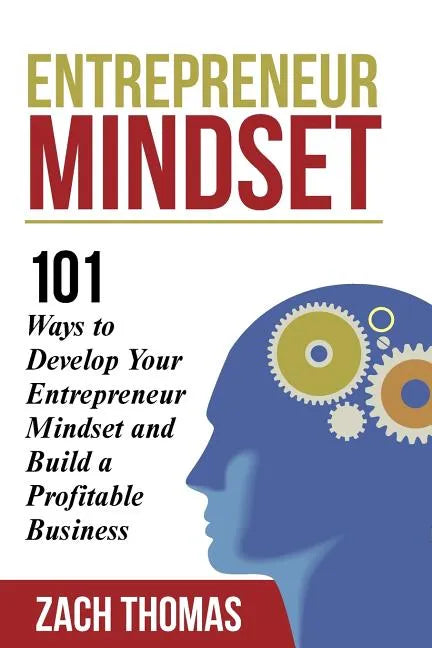 Entrepreneur Mindset: 101 Ways to Develop Your Entrepreneur Mindset and Build a Profitable Business - Paperback