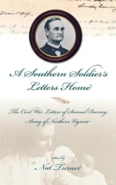 A Southern Soldier's Letters Home: The Civil War Letters of Samuel Burney, Cobb's Georgia Legion, Army of Northern Virginia - Hardcover