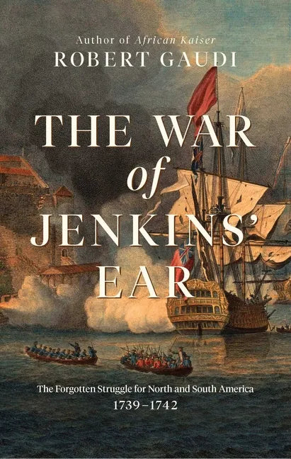 The War of Jenkins' Ear: The Forgotten Struggle for North and South America: 1739-1742 - Paperback
