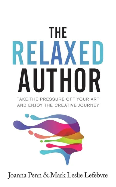 The Relaxed Author: Take The Pressure Off Your Art and Enjoy The Creative Journey - Paperback