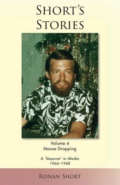 Short's Stories: Moose Dropping, A 'Stopover' in Alaska, 1966-1968 - Paperback