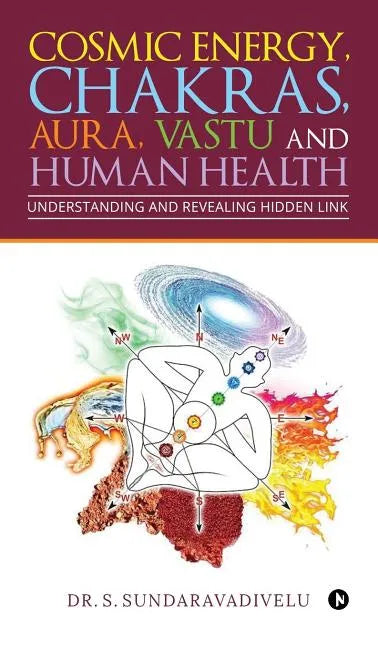 Understanding and Revealing Hidden Link: Cosmic Energy, Chakras, Aura, Vastu and Human Health - Hardcover