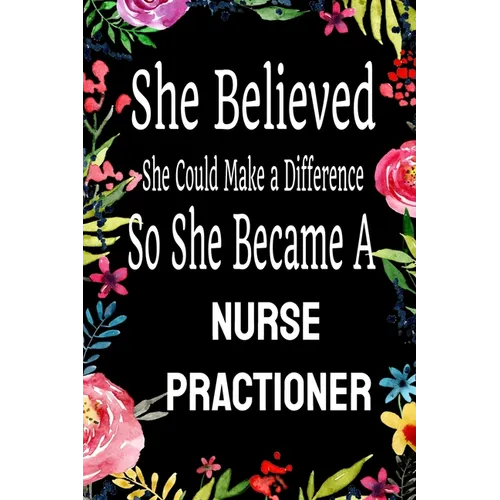 She Believed She Could Make a Difference So She Became a Nurse Practioner: : Nurse Practioner gift idea for friends, family and students / cute ... Ru - Paperback