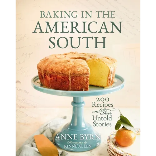 Baking in the American South: 200 Recipes and Their Untold Stories (a Definitive Guide to Southern Baking) - Enjoy Fresh, Spring Homemade Baked Goods. - Hardcover