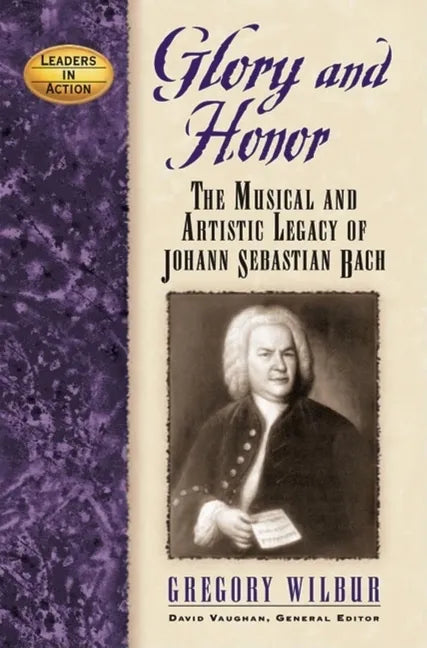 Glory and Honor: The Music and Artistic Legacy of Johann Sebastian Bach - Hardcover