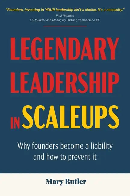 Legendary Leadership in Scaleups: Why founders become a liability and how to prevent it - Paperback
