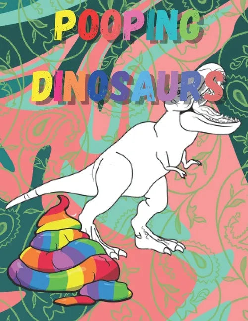Pooping dinosaurs: Funny Dinosaur poop Coloring Book Full of Fun Dinosaurs to Color, Pooping for Stress Relief and Relaxation - Paperback