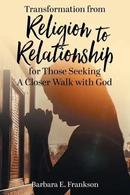 Transformation from Religion to Relationship: for Those Seeking A Closer Walk with God - Paperback