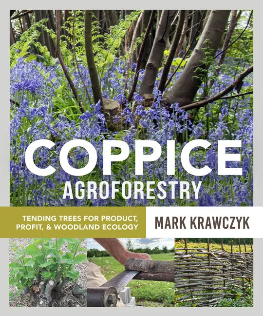 Coppice Agroforestry: Tending Trees for Product, Profit, and Woodland Ecology - Paperback