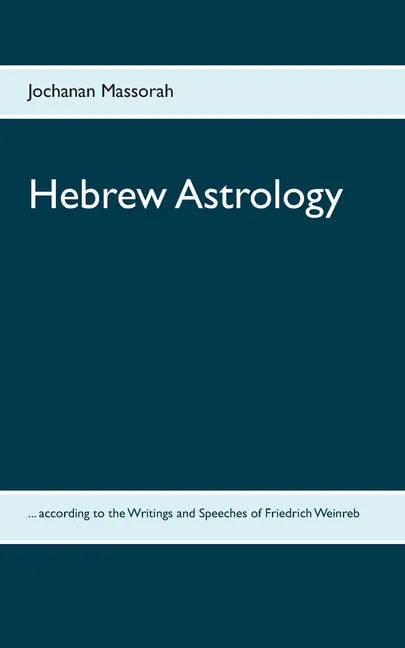 Hebrew Astrology: ... according to the Writings and Speeches of Friedrich Weinreb - Paperback
