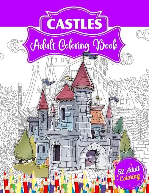 Castles Adult Coloring Book: 52 Advanced Castle Illustrations for Stress Relief and Relaxation Who Love Palaces or Castles Coloring. - Paperback
