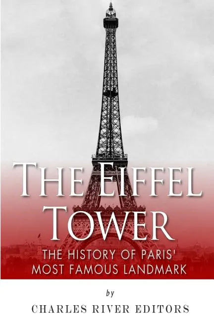 The Eiffel Tower: The History of Paris' Most Famous Landmark - Paperback