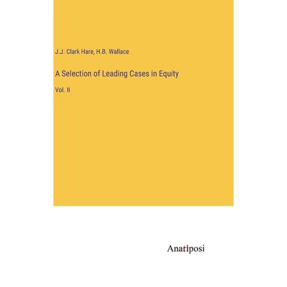 A Selection of Leading Cases in Equity: Vol. II - Hardcover