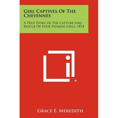 Girl Captives Of The Cheyennes: A True Story Of The Capture And Rescue Of Four Pioneer Girls, 1874 - Paperback