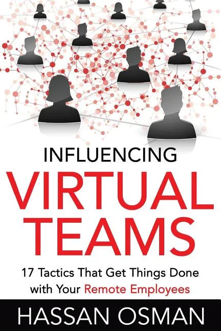 Influencing Virtual Teams: 17 Tactics That Get Things Done with Your Remote Employees - Paperback
