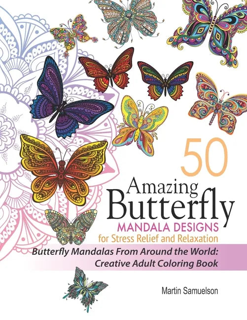 50 Amazing Butterfly Mandala Designs For Stress Relief and Relaxation - Butterfly Mandalas From Around the World: Creative Adult Coloring Book - Paperback