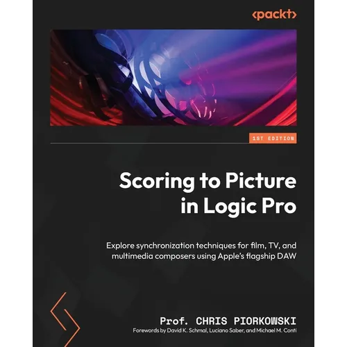 Scoring to Picture in Logic Pro: Explore synchronization techniques for film, TV, and multimedia composers using Apple's flagship DAW - Paperback