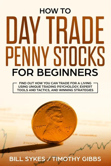 How to Day Trade Penny Stocks for Beginners: Find Out How You Can Trade For a Living Using Unique Trading Psychology, Expert Tools and Tactics, and Wi - Paperback