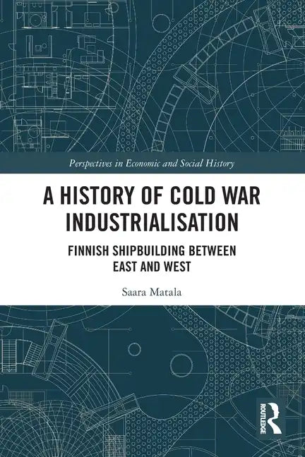 A History of Cold War Industrialisation: Finnish Shipbuilding Between East and West - Paperback