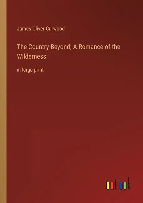 The Country Beyond; A Romance of the Wilderness: in large print - Paperback