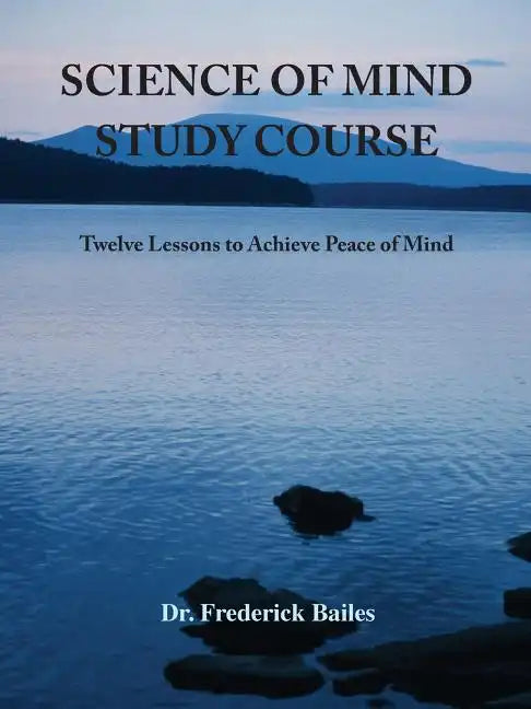 Science of Mind Study Course: Twelve Lessons to Achieve Peace of Mind - Paperback