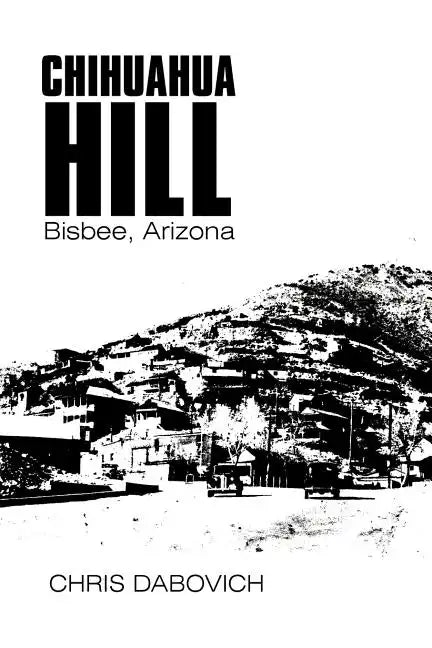 Chihuahua Hill: Bisbee, Arizona - Paperback