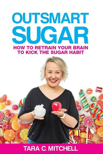 Outsmart Sugar: How To Retrain Your Brain To Kick the Sugar Habit - Paperback