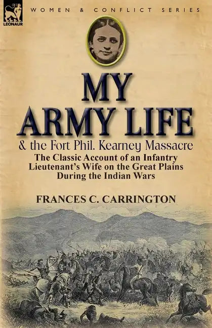 My Army Life and the Fort Phil. Kearney Massacre: The Classic Account of an Infantry Lieutenant's Wife on the Great Plains During the Indian Wars - Paperback
