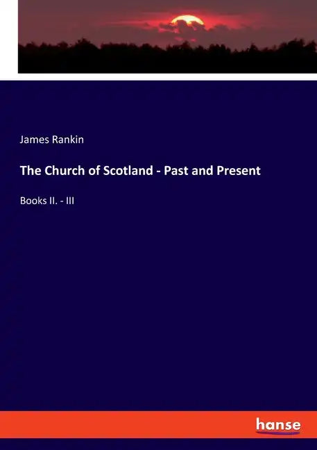 The Church of Scotland - Past and Present: Books II. - III - Paperback