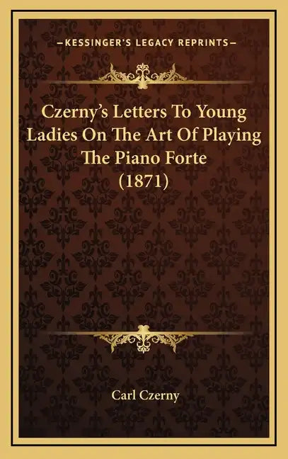Czerny's Letters To Young Ladies On The Art Of Playing The Piano Forte (1871) - Hardcover
