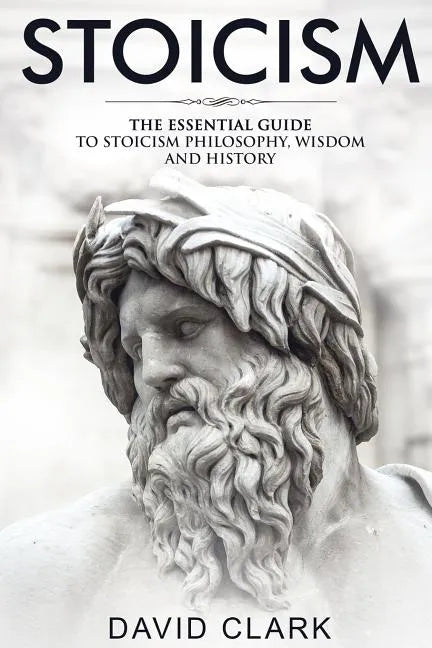 Stoicism: The Essential Guide to Stoicism Philosophy, Wisdom, and History - Paperback