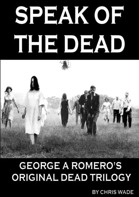 Speak of the Dead: George A Romero's Original Dead Trilogy - Paperback