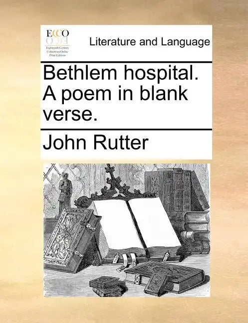 Bethlem Hospital. a Poem in Blank Verse. - Paperback