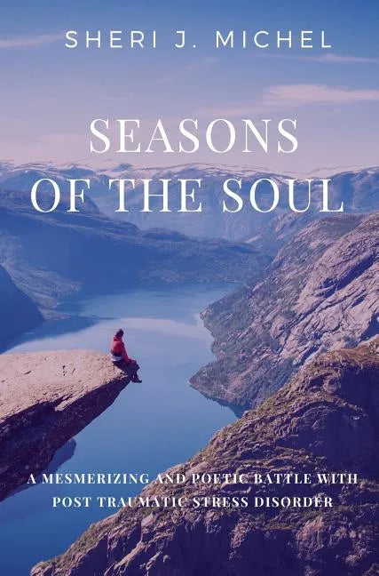 Seasons of the Soul: A Mesmerizing and Poetic Battle with Post Traumatic Stress Disorder - Hardcover