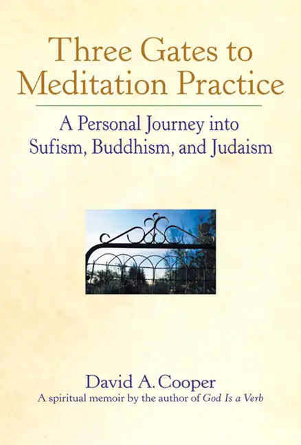 Three Gates to Meditation Practices: A Personal Journey Into Sufism, Buddhism and Judaism - Hardcover